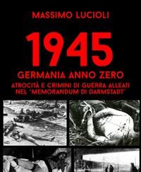 1945 Germania Anno Zero<br>Atrocità E Crimini Di Guerra Alleati Nel «memorandum Di Darmstadt»