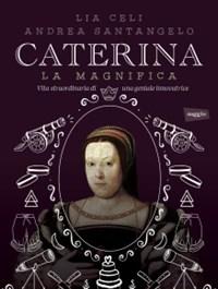 Caterina La Magnifica<br>Vita Straordinaria Di Una Geniale Innovatrice<br>Con E-book