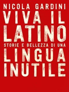 Viva Il Latino<br>Storie E Bellezza Di Una Lingua Inutile
