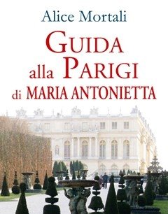 Guida Alla Parigi Di Maria Antonietta