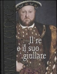 Il Re E Il Suo Giullare<br>L"autobiografia Di Enrico VIII Annotata Dal Buffone Di Corte Will Somers