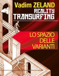 Lo Spazio Delle Varianti<br>Come Scivolare Attraverso La Realtà<br>Reality Transurfing