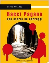 Bacci Pagano<br>Una Storia Da Carruggi